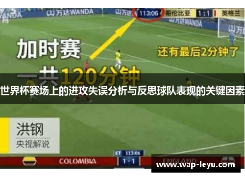 世界杯赛场上的进攻失误分析与反思球队表现的关键因素