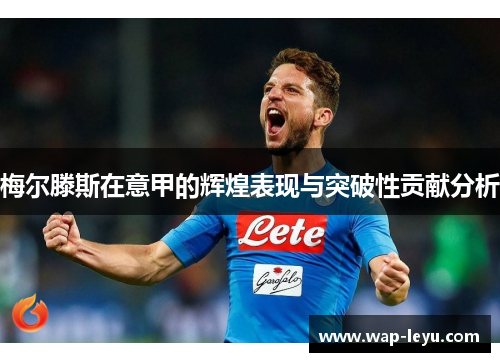 梅尔滕斯在意甲的辉煌表现与突破性贡献分析