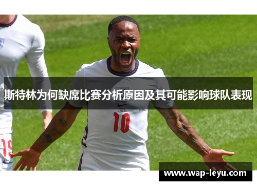斯特林为何缺席比赛分析原因及其可能影响球队表现