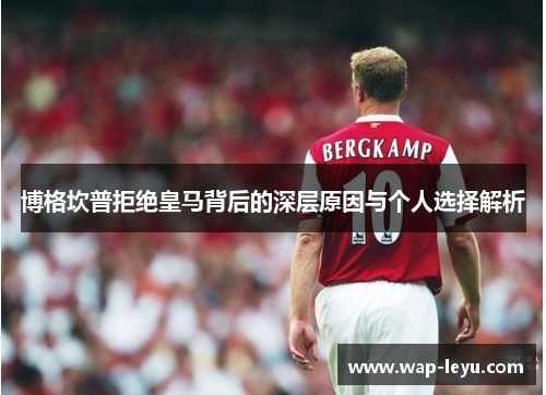 博格坎普拒绝皇马背后的深层原因与个人选择解析