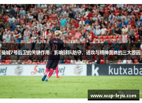 曼城7号后卫的关键作用：影响球队防守、进攻与精神面貌的三大原因